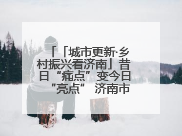 「城市更新·乡村振兴看济南」昔日“痛点”变今日“亮点” 济南市市中区上演城市更新“三部曲”