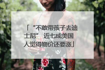 “不敢带孩子去迪士尼” 近七成美国人觉得物价还要涨