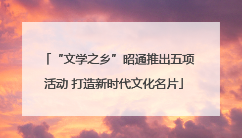 “文学之乡”昭通推出五项活动 打造新时代文化名片