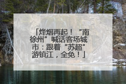 烽烟再起！“南徐州”喊话客场城市：跟着“苏超”游镇江，全免！
