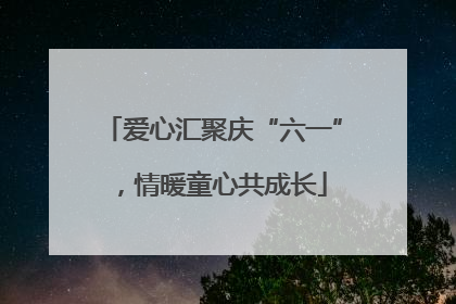 爱心汇聚庆“六一”，情暖童心共成长