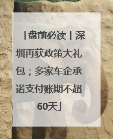 盘前必读丨深圳再获政策大礼包；多家车企承诺支付账期不超60天