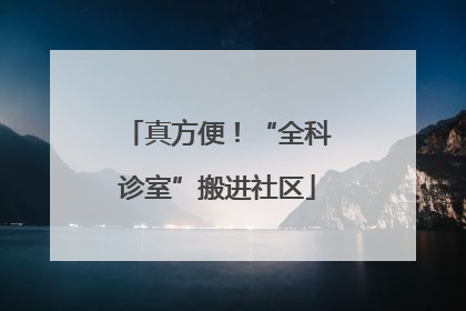 真方便！“全科诊室”搬进社区