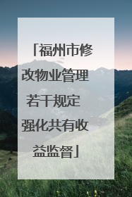 福州市修改物业管理若干规定 强化共有收益监督