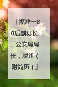 福建一80后副县长、公安局局长，履新（附简历）
