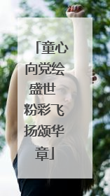 童心向党绘盛世 粉彩飞扬颂华章
