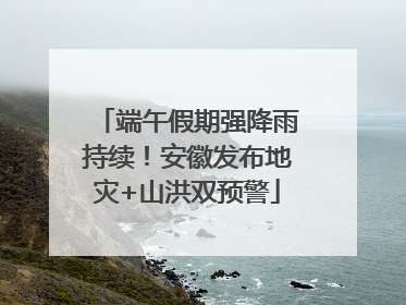 端午假期强降雨持续！安徽发布地灾+山洪双预警