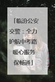 临汾公安交警：全力护航中考路 暖心服务保畅通