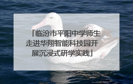 临汾市平阳中学师生走进华翔智能科技园开展沉浸式研学实践