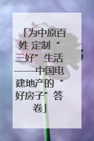 为中原百姓 定制“三好”生活——中国电建地产的“好房子”答卷