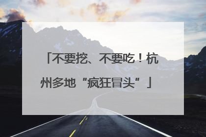 不要挖、不要吃！杭州多地“疯狂冒头”