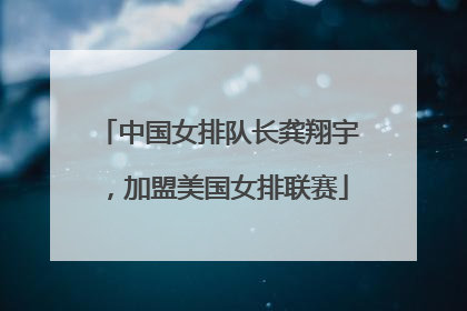 中国女排队长龚翔宇，加盟美国女排联赛