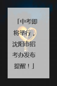 中考即将举行，沈阳市招考办发布提醒！