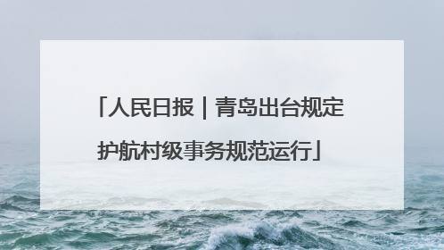 人民日报｜青岛出台规定护航村级事务规范运行