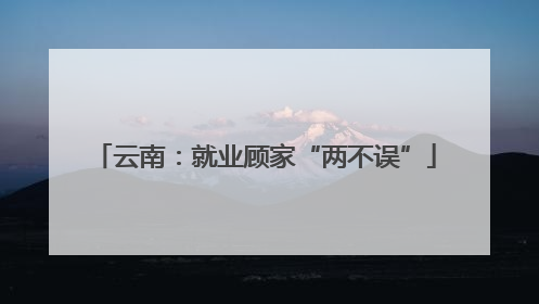 云南：就业顾家“两不误”
