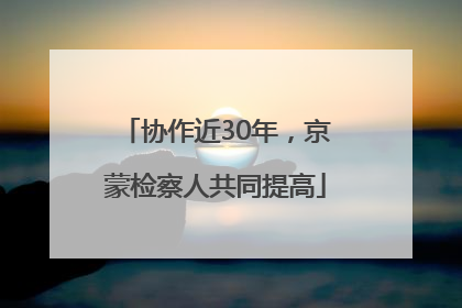 协作近30年，京蒙检察人共同提高