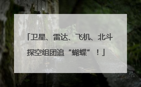 卫星、雷达、飞机、北斗探空组团追“蝴蝶”！