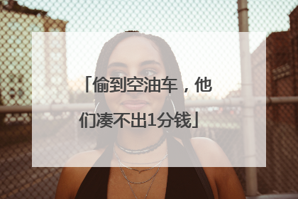 偷到空油车，他们凑不出1分钱