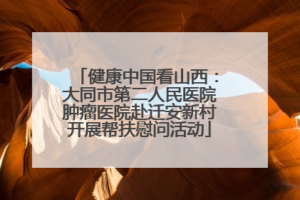 健康中国看山西：大同市第二人民医院肿瘤医院赴迁安新村开展帮扶慰问活动