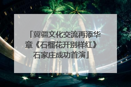 冀疆文化交流再添华章《石榴花开别样红》石家庄成功首演