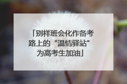 别样班会化作备考路上的“温情驿站” 为高考生加油