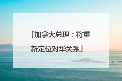 加拿大总理：将重新定位对华关系