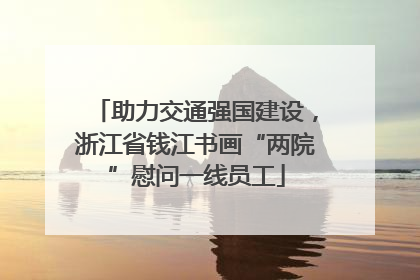 助力交通强国建设，浙江省钱江书画“两院”慰问一线员工