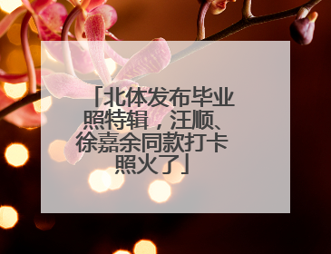 北体发布毕业照特辑，汪顺、徐嘉余同款打卡照火了