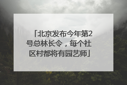 北京发布今年第2号总林长令，每个社区村都将有园艺师