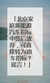 北京家庭新能源汽车指标中签后放弃，可直接转为油车指标？谣言！