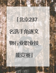 北京237名选手角逐文物行业职业技能竞赛