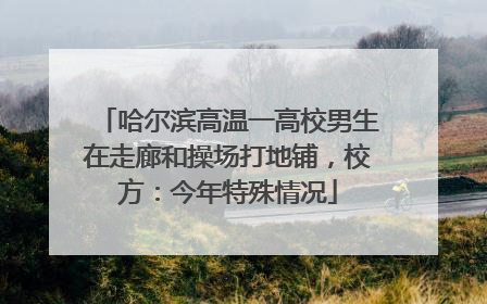 哈尔滨高温一高校男生在走廊和操场打地铺，校方：今年特殊情况
