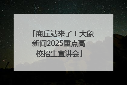 商丘站来了！大象新闻2025重点高校招生宣讲会