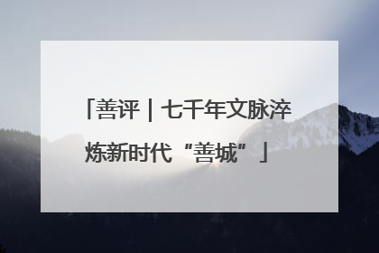 善评｜七千年文脉淬炼新时代“善城”