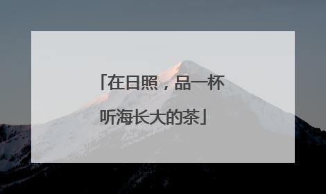 在日照，品一杯听海长大的茶