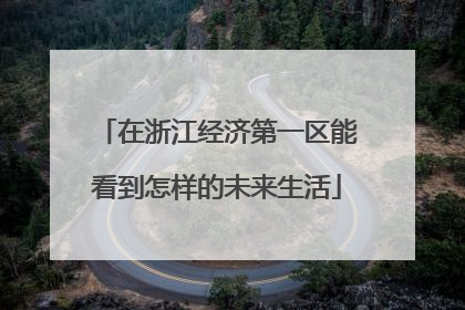 在浙江经济第一区能看到怎样的未来生活