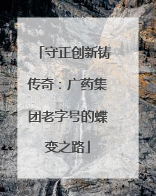 守正创新铸传奇：广药集团老字号的蝶变之路