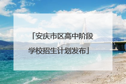 安庆市区高中阶段学校招生计划发布