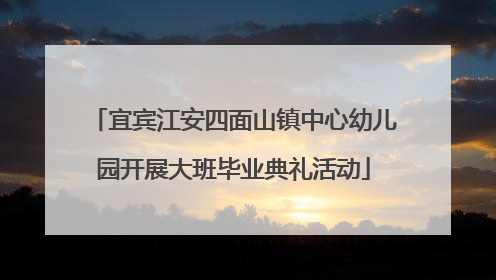 宜宾江安四面山镇中心幼儿园开展大班毕业典礼活动