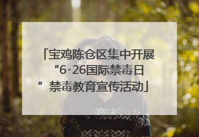 宝鸡陈仓区集中开展“6･26国际禁毒日”禁毒教育宣传活动