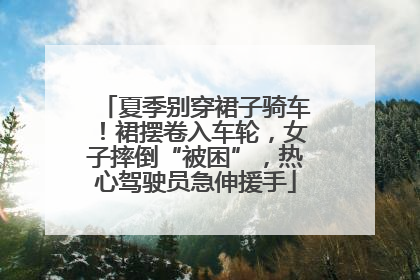 夏季别穿裙子骑车！裙摆卷入车轮，女子摔倒“被困”，热心驾驶员急伸援手