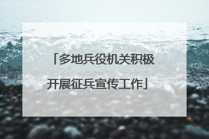 多地兵役机关积极开展征兵宣传工作