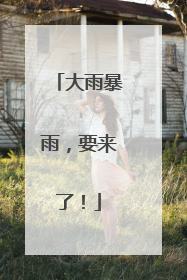 大雨暴雨，要来了！