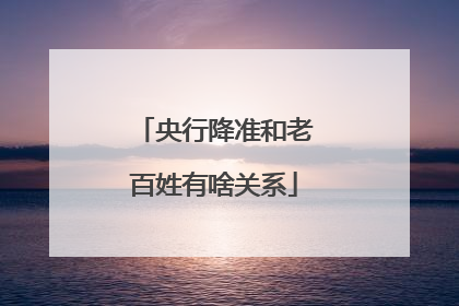 央行降准和老百姓有啥关系