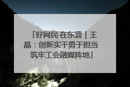 好网民·在东营｜王晶：创新实干勇于担当 筑牢工会融媒阵地