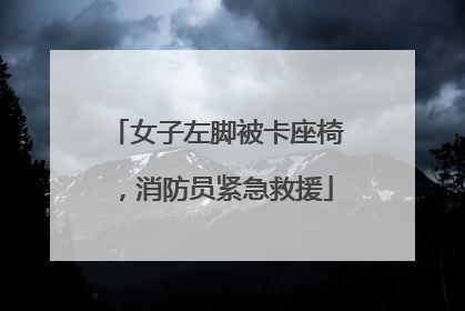 女子左脚被卡座椅，消防员紧急救援