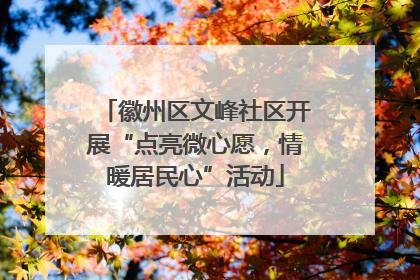 徽州区文峰社区开展“点亮微心愿，情暖居民心”活动