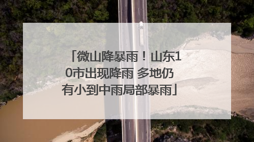 微山降暴雨！山东10市出现降雨 多地仍有小到中雨局部暴雨