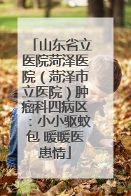 山东省立医院菏泽医院（菏泽市立医院）肿瘤科四病区：小小驱蚊包 暖暖医患情