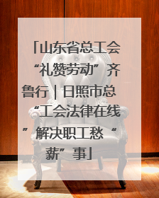 山东省总工会“礼赞劳动”齐鲁行｜日照市总“工会法律在线”解决职工愁“薪”事